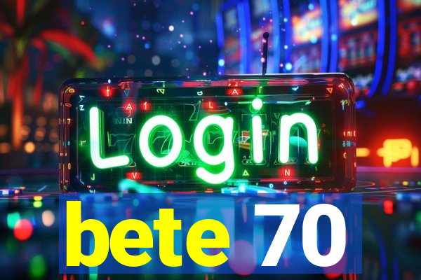 bete 70